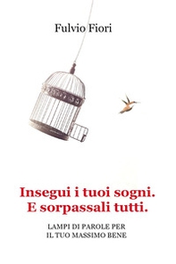 Insegui i tuoi sogni. E sorpassali tutti. Lampi di parole per il tuo massimo bene - Librerie.coop Insegui i tuoi sogni. E sorpassali tutti. Lampi di parole per il tuo massimo bene - Librerie.coop