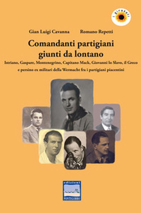 Comandanti partigiani giunti da lontano. Istriano, Gaspare, Montenegrino, Capitano Mack, Giovanni lo Slavo, il Greco e persino ex militari della Wermacht fra i partigiani piacentini - Librerie.coop Comandanti partigiani giunti da lontano. Istriano, Gaspare, Montenegrino, Capitano Mack, Giovanni lo Slavo, il Greco e persino ex militari della Wermacht fra i partigiani piacentini - Librerie.coop