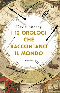 I 12 orologi che raccontano il mondo - Librerie.coop I 12 orologi che raccontano il mondo - Librerie.coop