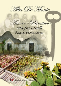 Amore «primitivo» vita fra i trulli. Saga familiare - Librerie.coop