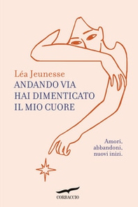 Andando via hai dimenticato il mio cuore. Amori, abbandoni, nuovi inizi - Librerie.coop Andando via hai dimenticato il mio cuore. Amori, abbandoni, nuovi inizi - Librerie.coop