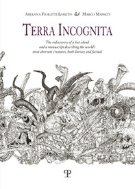 Terra incognita. The rediscovery of a lost island and a manuscript describing the world's most aberrant creatures, both literary and factual - Librerie.coop