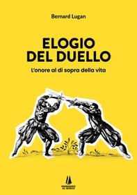 Elogio del duello. L'onore al di sopra della vita - Librerie.coop