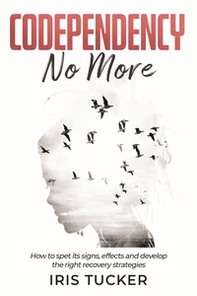 Codependency No More. How to spet its signs, effects and develop the right recovery strategies - Librerie.coop Codependency No More. How to spet its signs, effects and develop the right recovery strategies - Librerie.coop