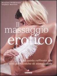 Il massaggio erotico. Una guida raffinata alle più sensuali tecniche di stimolazione - Librerie.coop