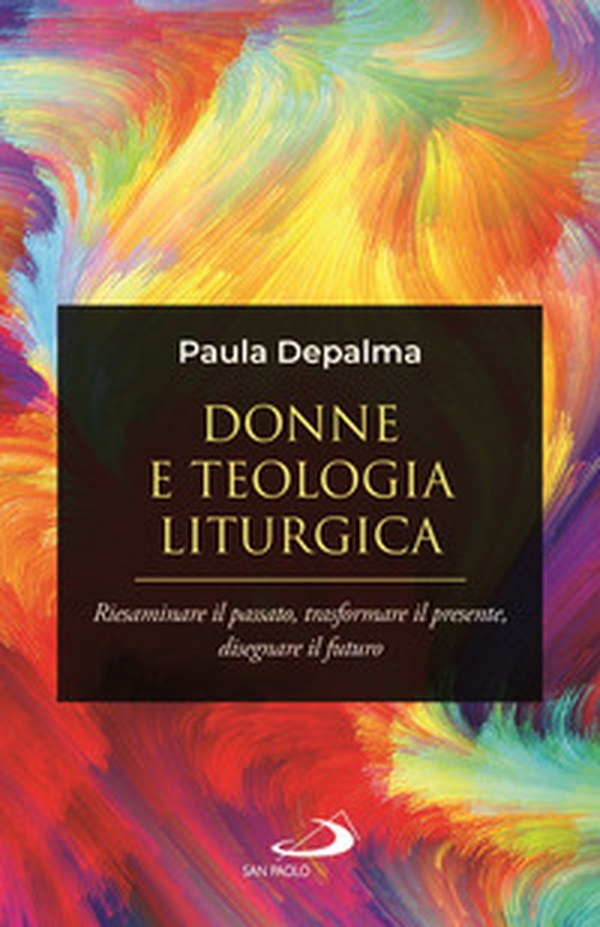 Donne e teologia liturgica. Riesaminare il passato, trasformare il presente, disegnare il futuro - Librerie.coop Donne e teologia liturgica. Riesaminare il passato, trasformare il presente, disegnare il futuro - Librerie.coop