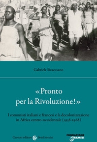 «Pronto per la Rivoluzione!». I comunisti italiani e francesi e la decolonizzazione in Africa centro-occidentale (1958-1968) - Librerie.coop