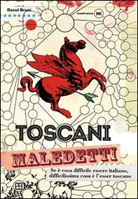 Toscani maledetti. Se è cosa difficile essere italiano, difficilissima cosa è l'esser toscano - Librerie.coop