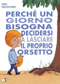 Perché un giorno bisogna decidersi a lasciare il proprio orsetto - Librerie.coop