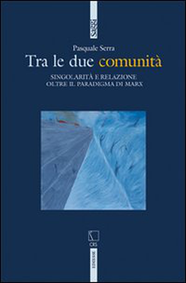 Tra le due comunità. Singolarità e relazione oltre il paradigma di Marx - Librerie.coop Tra le due comunità. Singolarità e relazione oltre il paradigma di Marx - Librerie.coop