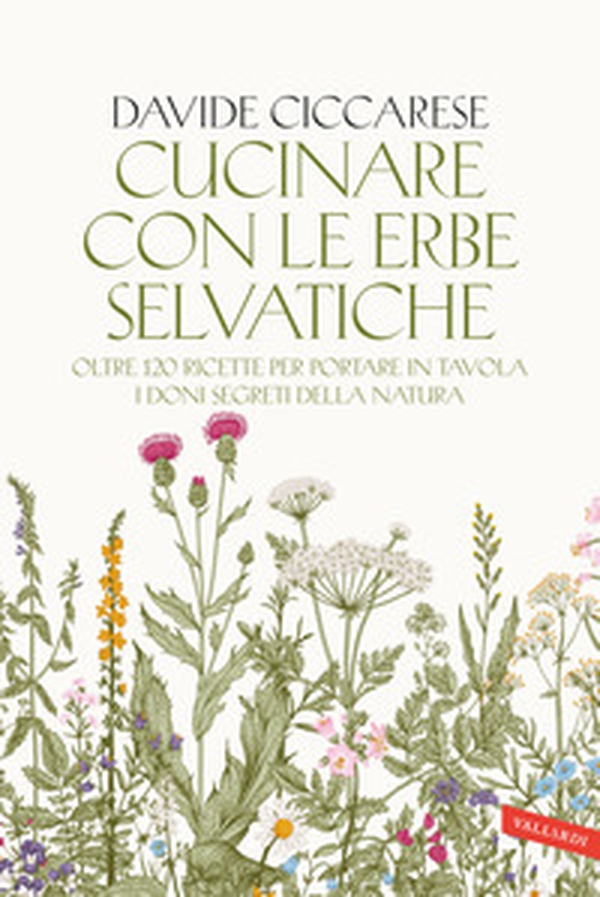 Cucinare con le erbe selvatiche. Oltre 120 ricette per portare in tavola i doni segreti della natura - Librerie.coop Cucinare con le erbe selvatiche. Oltre 120 ricette per portare in tavola i doni segreti della natura - Librerie.coop