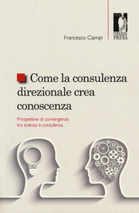Come la consulenza direzionale crea conoscenza. Prospettive di convergenza tra scienza e consulenza - Librerie.coop