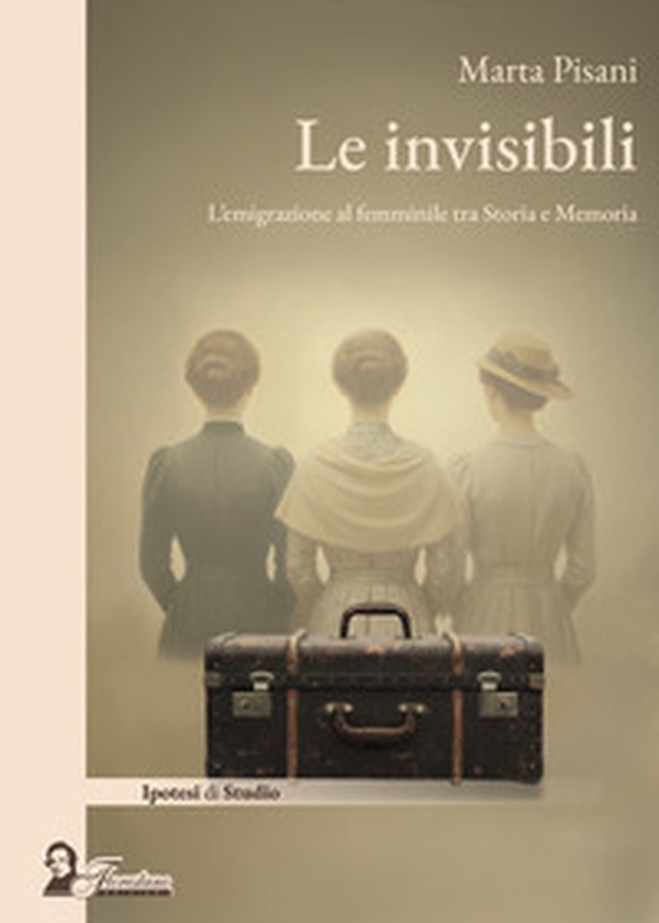 Le invisibili. L'emigrazione al femminile tra storia e memoria - Librerie.coop