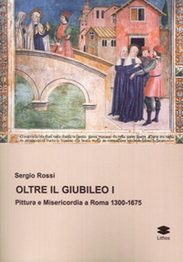 Oltre il Giubileo. Pittura e misericordia a Roma (1300-1675) - Librerie.coop