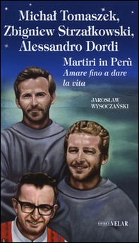 Michal Tomaszek, Zbigniew Strzalkowski, Alessandro Dordi. Martiri in Perù. Amare fino a dare la vita - Librerie.coop