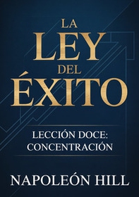 La ley del éxito. Lección doce. Concentracion - Librerie.coop