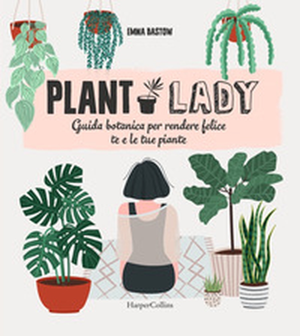 Plant lady. Guida botanica per rendere felice te e le tue piante - Librerie.coop Plant lady. Guida botanica per rendere felice te e le tue piante - Librerie.coop