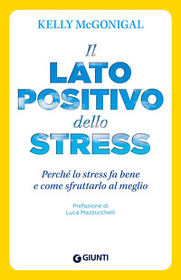 Il lato positivo dello stress. Perché lo stress fa bene e come sfruttarlo al meglio - Librerie.coop Il lato positivo dello stress. Perché lo stress fa bene e come sfruttarlo al meglio - Librerie.coop
