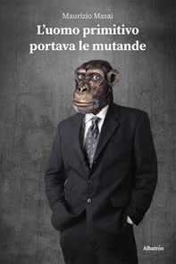 L'uomo primitivo portava le mutande - Librerie.coop