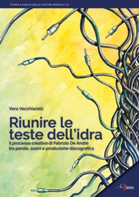 Riunire le teste dell'idra. Il processo creativo di Fabrizio De André tra parole, suoni e produzione discografica - Librerie.coop