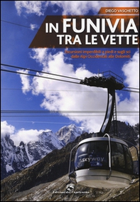 In funivia tra le vette. Escursioni imperdibili a piedi e sugli sci dalle Alpi Occidentali alle Dolomiti - Librerie.coop
