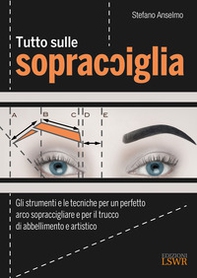 Tutto sulle sopracciglia. Gli strumenti e le tecniche per un perfetto arco sopraccigliare e per il trucco di abbellimento e artistico - Librerie.coop Tutto sulle sopracciglia. Gli strumenti e le tecniche per un perfetto arco sopraccigliare e per il trucco di abbellimento e artistico - Librerie.coop