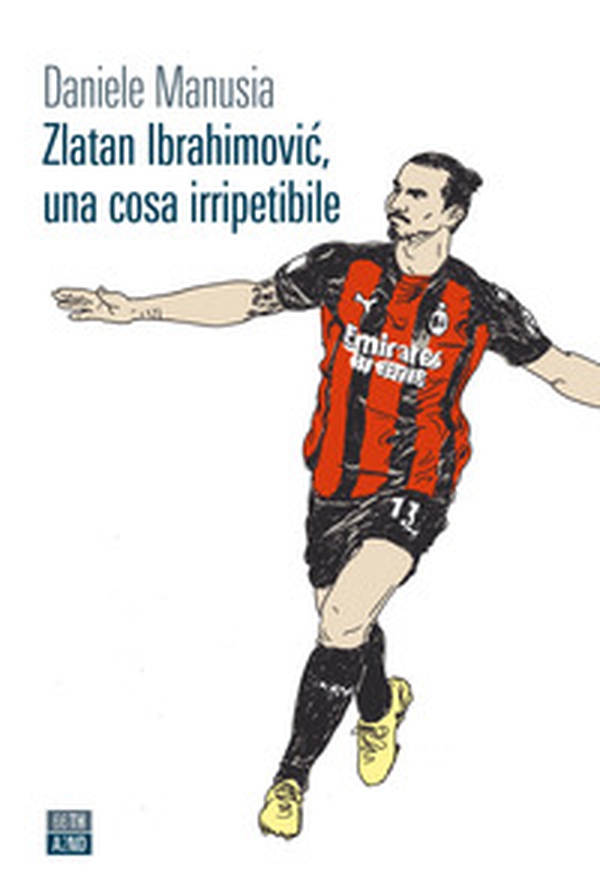 Zlatan Ibrahimovic, una cosa irripetibile - Librerie.coop Zlatan Ibrahimovic, una cosa irripetibile - Librerie.coop