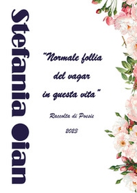 «Normale follia del vagar in questa vita». Raccolta di poesie - Librerie.coop