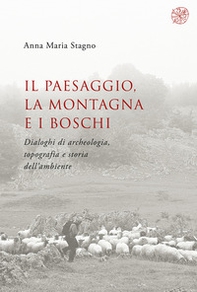 Il paesaggio, la montagna e i boschi. Dialoghi di archeologia, topografia e storia dell'ambiente - Librerie.coop