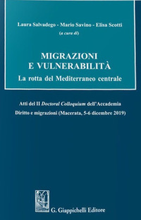Migrazioni e vulnerabilità. La rotta del Mediterraneo centrale. Atti del II Doctoral Colloquium dell'Accademia Diritto e migrazioni (Macerata, 5-6 dicembre 2019) - Librerie.coop Migrazioni e vulnerabilità. La rotta del Mediterraneo centrale. Atti del II Doctoral Colloquium dell'Accademia Diritto e migrazioni (Macerata, 5-6 dicembre 2019) - Librerie.coop