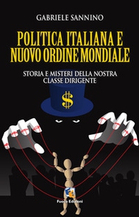 Politica italiana e nuovo ordine mondiale. Vizi e misteri della nostra classe dirigente - Librerie.coop