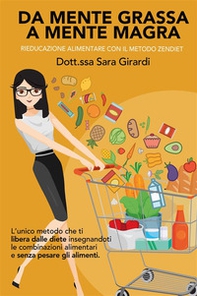 Da mente grassa a mente magra. Rieducazione alimentare con il metodo Zendiet - Librerie.coop