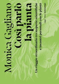 Così parlò la pianta. Un viaggio straordinario tra scoperte scientifiche e incontri personali con le piante - Librerie.coop