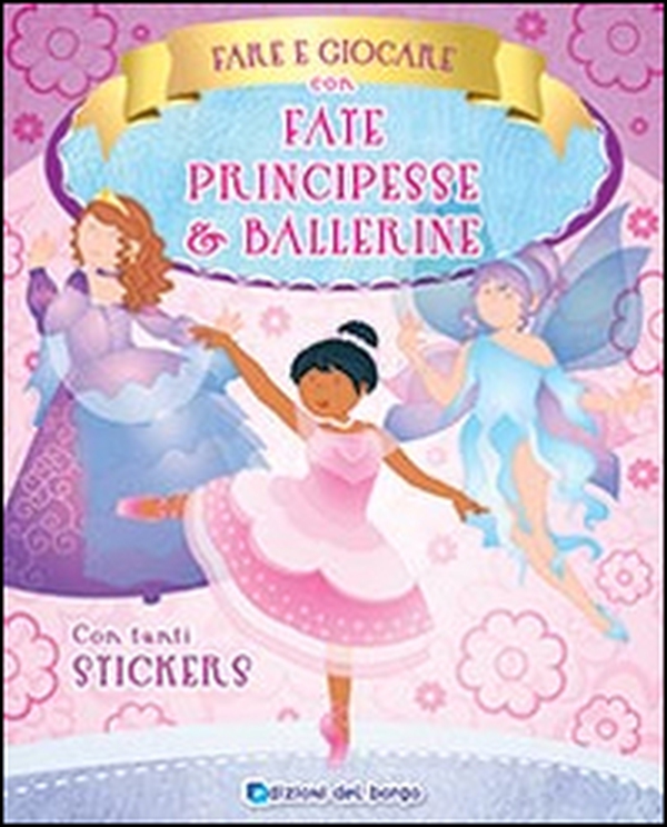 Fare e giocare con fate, principesse e ballerine. Con adesivi - Librerie.coop Fare e giocare con fate, principesse e ballerine. Con adesivi - Librerie.coop