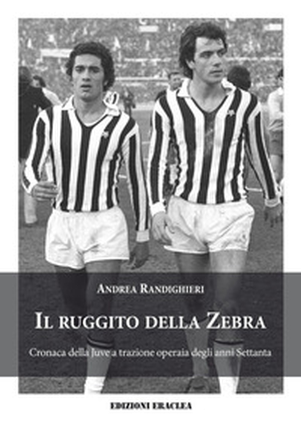 Il ruggito della Zebra. Cronaca della Juve a trazione operaia degli anni Settanta - Librerie.coop Il ruggito della Zebra. Cronaca della Juve a trazione operaia degli anni Settanta - Librerie.coop