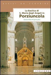 La Basilica di Santa Maria degli Angeli in Porziuncola. Storia, arte, spiritualità - Librerie.coop