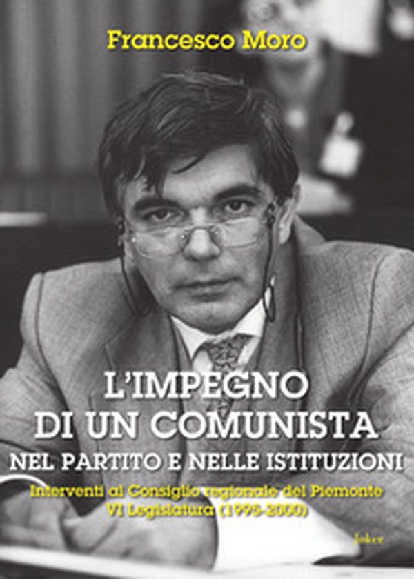 L'impegno di un comunista nel partito e nelle istituzioni. Interventi al Consiglio regionale del Piemonte VI?Legislatura (1995-2000) - Librerie.coop L'impegno di un comunista nel partito e nelle istituzioni. Interventi al Consiglio regionale del Piemonte VI?Legislatura (1995-2000) - Librerie.coop
