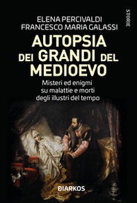 Autopsia dei grandi del Medioevo. Misteri ed enigmi su malattie e morti degli illustri del tempo - Librerie.coop