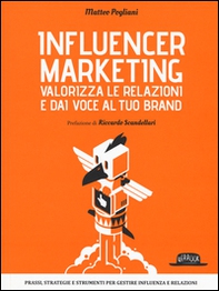 Influencer marketing. Valorizza le relazioni e dai voce al tuo brand. Prassi, strategie e strumenti per gestire influenza e relazioni - Librerie.coop Influencer marketing. Valorizza le relazioni e dai voce al tuo brand. Prassi, strategie e strumenti per gestire influenza e relazioni - Librerie.coop