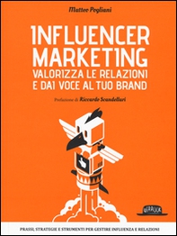 Influencer marketing. Valorizza le relazioni e dai voce al tuo brand. Prassi, strategie e strumenti per gestire influenza e relazioni - Librerie.coop