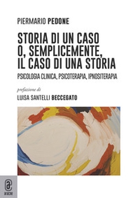 Storia di un caso o, semplicemente, il caso di una storia. Psicologia clinica, psicoterapia, ipnositerapia - Librerie.coop