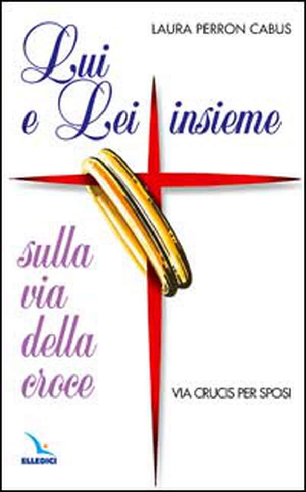 Lui e lei insieme sulla via della croce. Via Crucis per sposi - Librerie.coop Lui e lei insieme sulla via della croce. Via Crucis per sposi - Librerie.coop