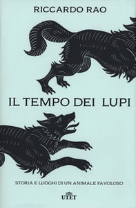Il tempo dei lupi. Storia e luoghi di un animale favoloso - Librerie.coop