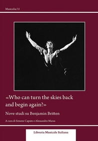 «Who can turn the skies back and begin again?». Nove studi su Benjamin Britten - Librerie.coop «Who can turn the skies back and begin again?». Nove studi su Benjamin Britten - Librerie.coop