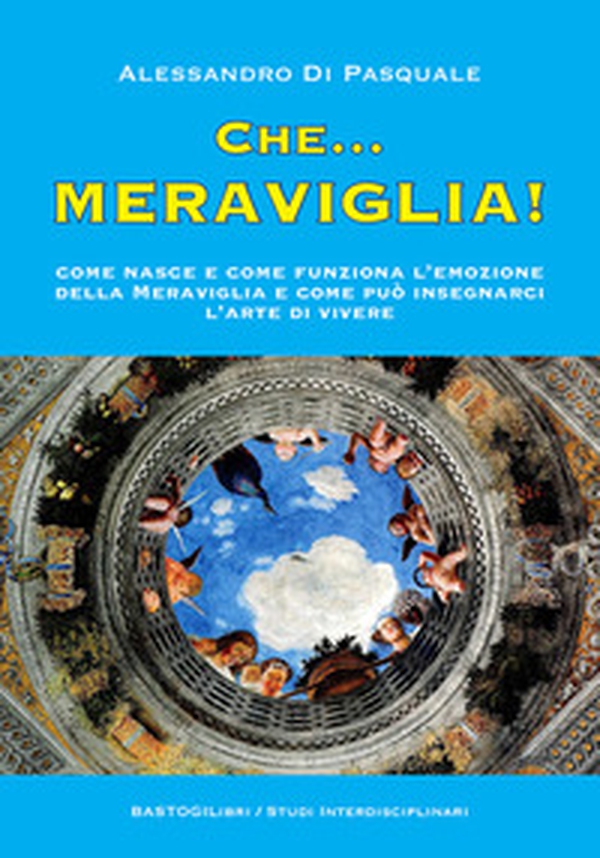 Che...meraviglia! Come nasce e come funziona l'emozione della meraviglia e come può insegnarci l'arte di vivere - Librerie.coop Che...meraviglia! Come nasce e come funziona l'emozione della meraviglia e come può insegnarci l'arte di vivere - Librerie.coop
