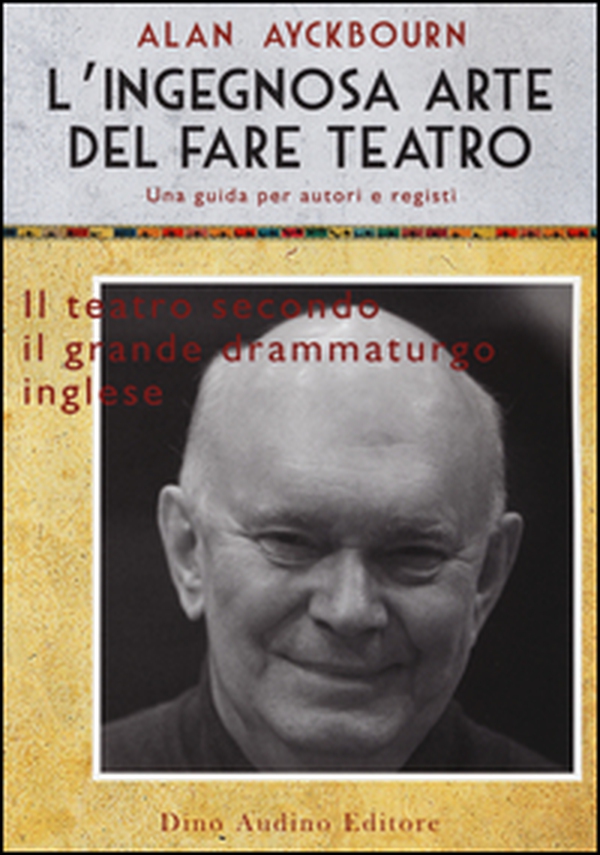 L'ingegnosa arte del fare teatro. Una guida per autori e registi - Librerie.coop