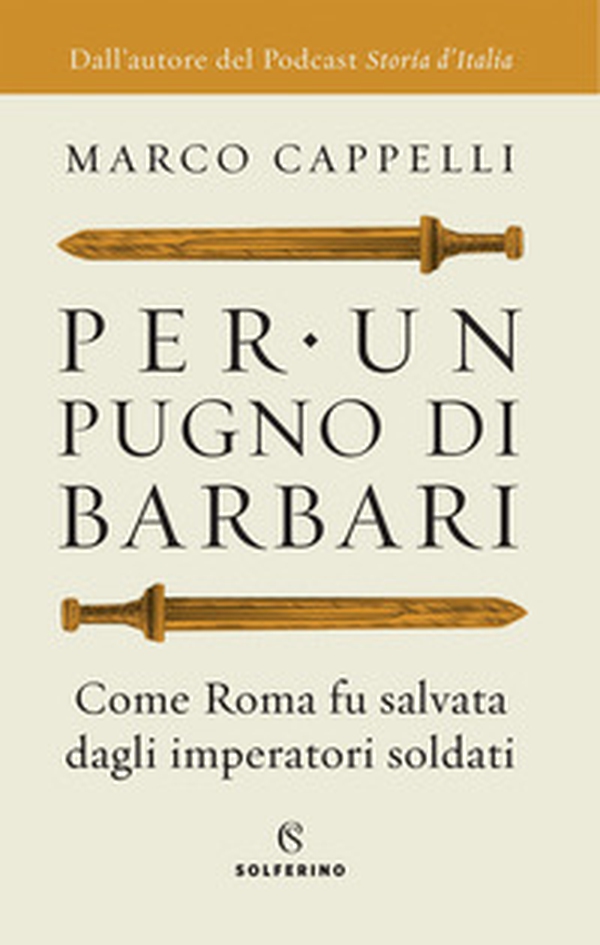 Per un pugno di barbari. Come Roma fu salvata dagli imperatori soldati - Librerie.coop Per un pugno di barbari. Come Roma fu salvata dagli imperatori soldati - Librerie.coop