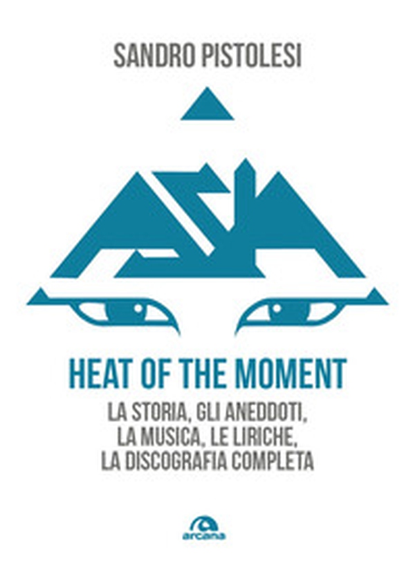 Asia. Heat of the moment. La storia, gli aneddoti, la musica, le liriche, la discografia completa - Librerie.coop Asia. Heat of the moment. La storia, gli aneddoti, la musica, le liriche, la discografia completa - Librerie.coop