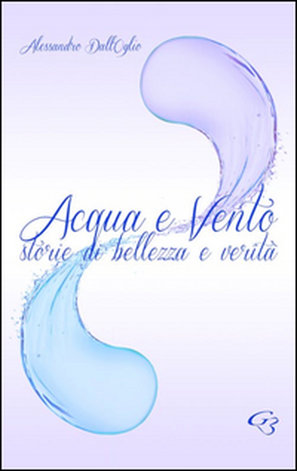 Acqua e vento. Storie di bellezza e verità - Librerie.coop