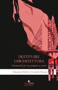 Destituire l'architettura - Librerie.coop